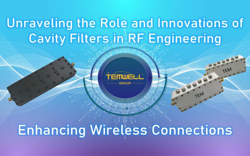 Cavity Filter Plays Important Role in Enhancing Wireless Connections from Temwell Corporation